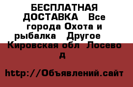 БЕСПЛАТНАЯ ДОСТАВКА - Все города Охота и рыбалка » Другое   . Кировская обл.,Лосево д.